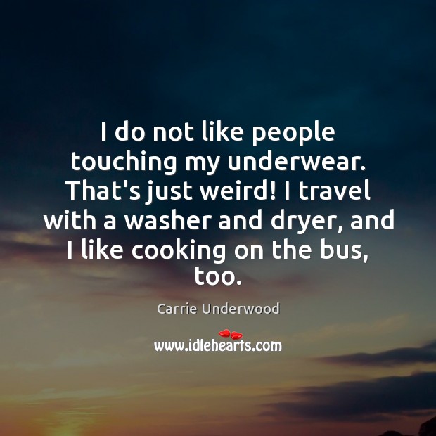 I do not like people touching my underwear. That’s just weird! I Carrie Underwood Picture Quote