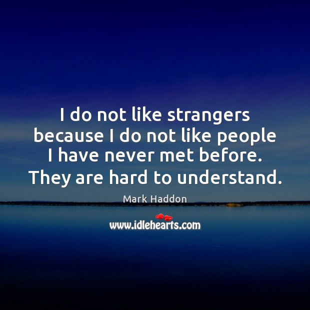I do not like strangers because I do not like people I Mark Haddon Picture Quote