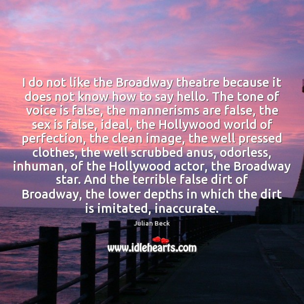 I do not like the Broadway theatre because it does not know Julian Beck Picture Quote