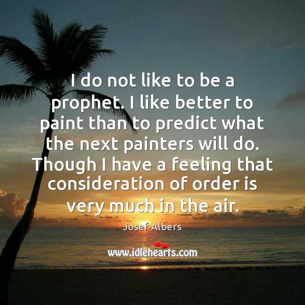 I do not like to be a prophet. I like better to Image