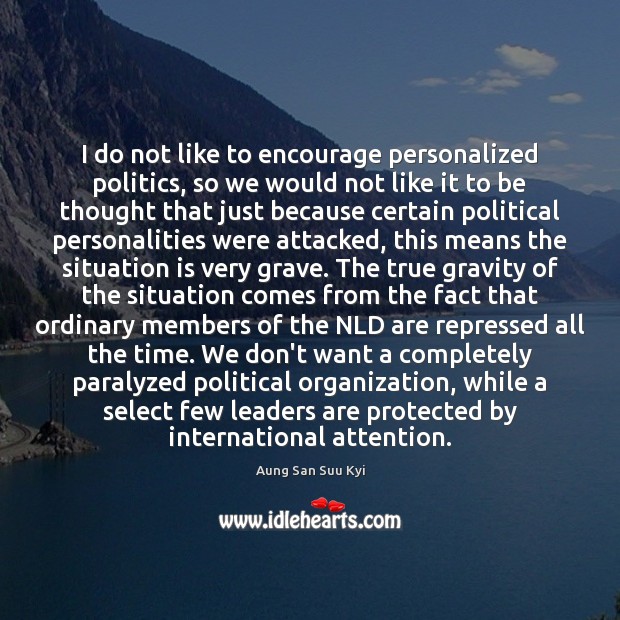 I do not like to encourage personalized politics, so we would not Politics Quotes Image