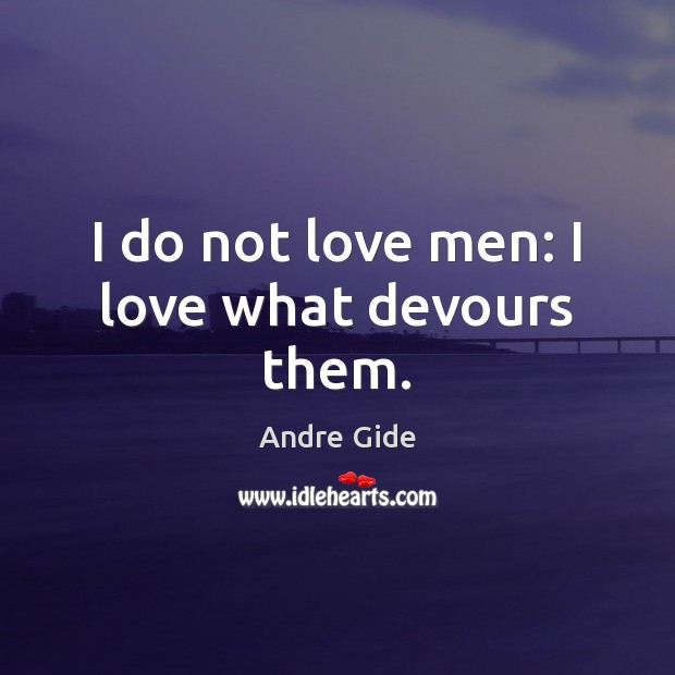 I do not love men: I love what devours them. Andre Gide Picture Quote