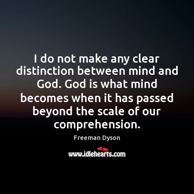 I do not make any clear distinction between mind and God. God Freeman Dyson Picture Quote
