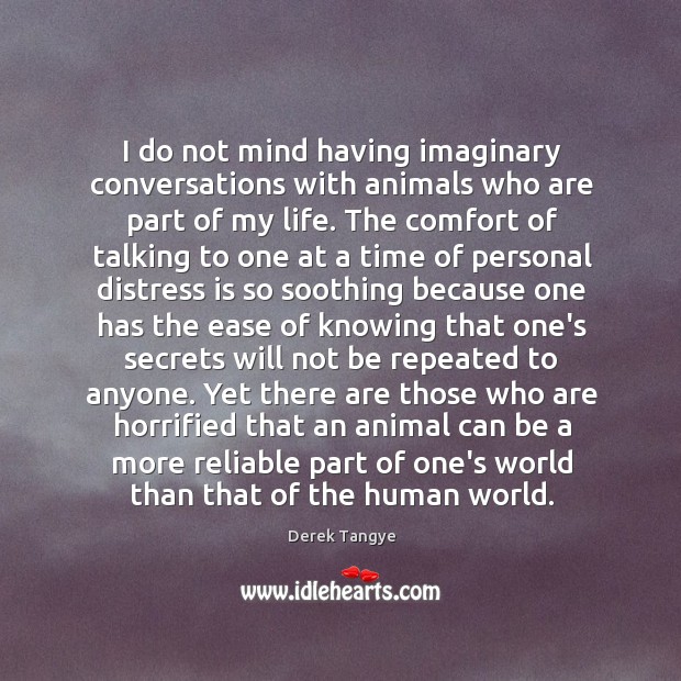 I do not mind having imaginary conversations with animals who are part Derek Tangye Picture Quote