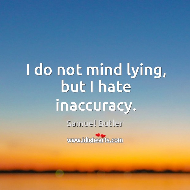 I do not mind lying, but I hate inaccuracy. Samuel Butler Picture Quote