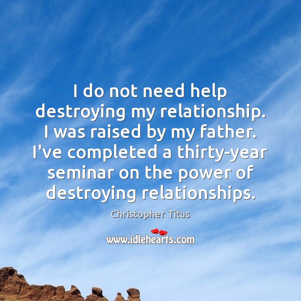 I do not need help destroying my relationship. I was raised by Christopher Titus Picture Quote