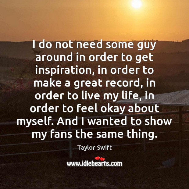 I do not need some guy around in order to get inspiration, Taylor Swift Picture Quote