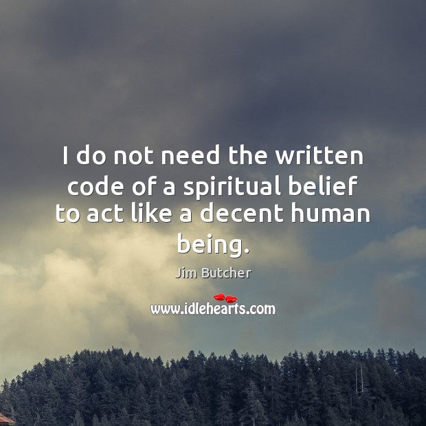 I do not need the written code of a spiritual belief to act like a decent human being. Image