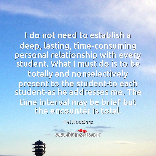 I do not need to establish a deep, lasting, time-consuming personal relationship Nel Noddings Picture Quote