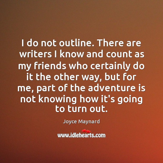 I do not outline. There are writers I know and count as Joyce Maynard Picture Quote