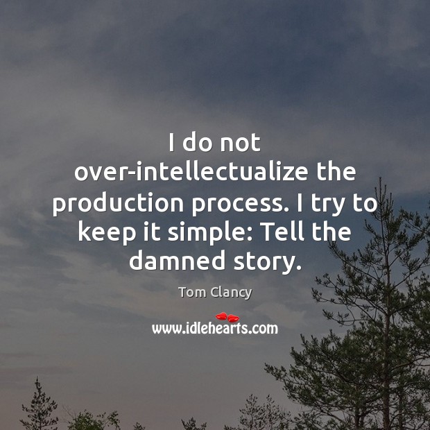 I do not over-intellectualize the production process. I try to keep it Tom Clancy Picture Quote