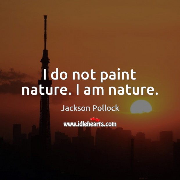 I do not paint nature. I am nature. Jackson Pollock Picture Quote