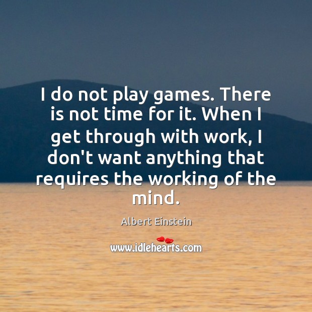 I do not play games. There is not time for it. When Image