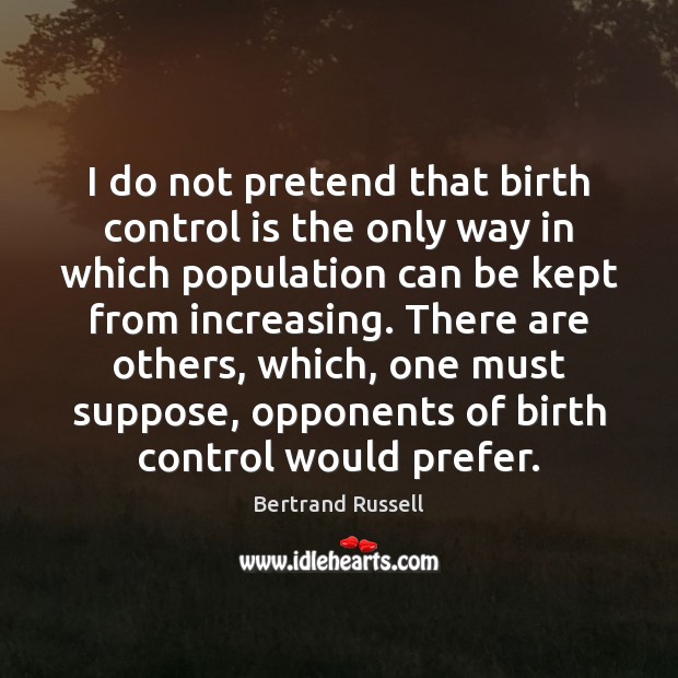 I do not pretend that birth control is the only way in Bertrand Russell Picture Quote