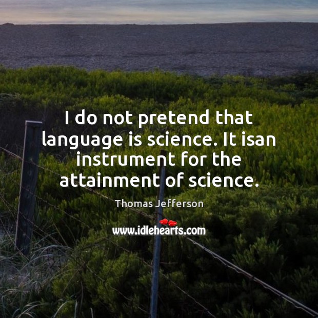 I do not pretend that language is science. It isan instrument for Image