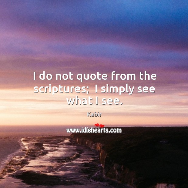 I do not quote from the scriptures;  I simply see what I see. Image