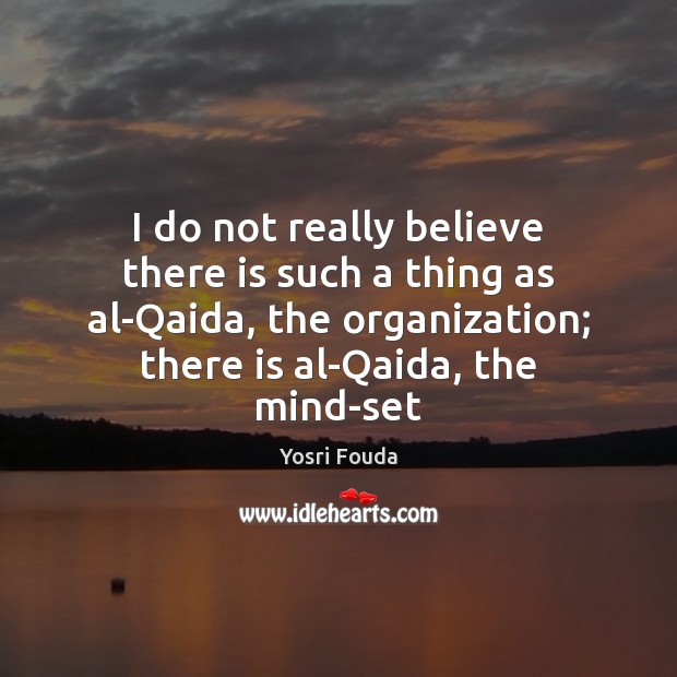 I do not really believe there is such a thing as al-Qaida, Image