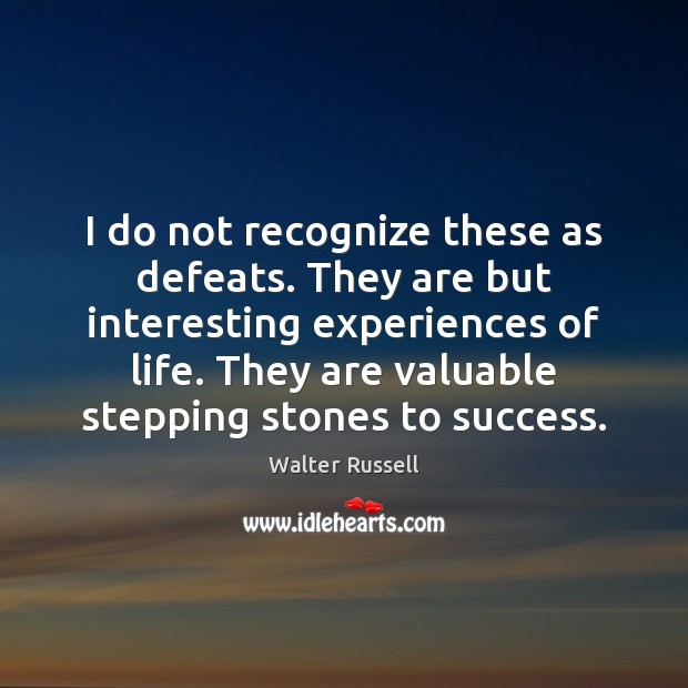 I do not recognize these as defeats. They are but interesting experiences Walter Russell Picture Quote