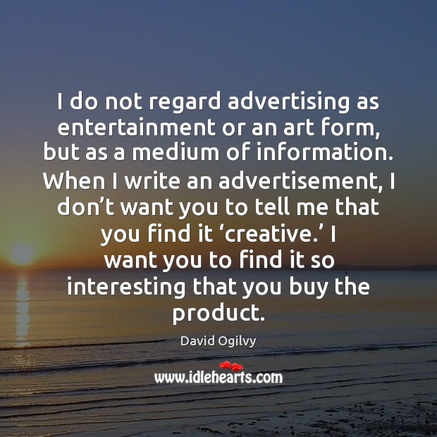I do not regard advertising as entertainment or an art form, but David Ogilvy Picture Quote