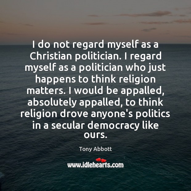 I do not regard myself as a Christian politician. I regard myself Image
