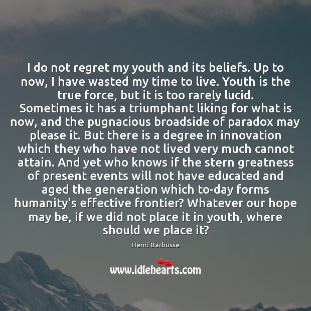 I do not regret my youth and its beliefs. Up to now, Henri Barbusse Picture Quote
