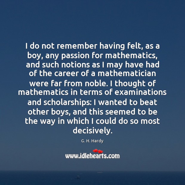 I do not remember having felt, as a boy, any passion for G. H. Hardy Picture Quote