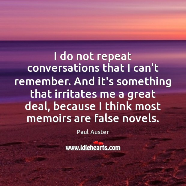 I do not repeat conversations that I can’t remember. And it’s something Paul Auster Picture Quote