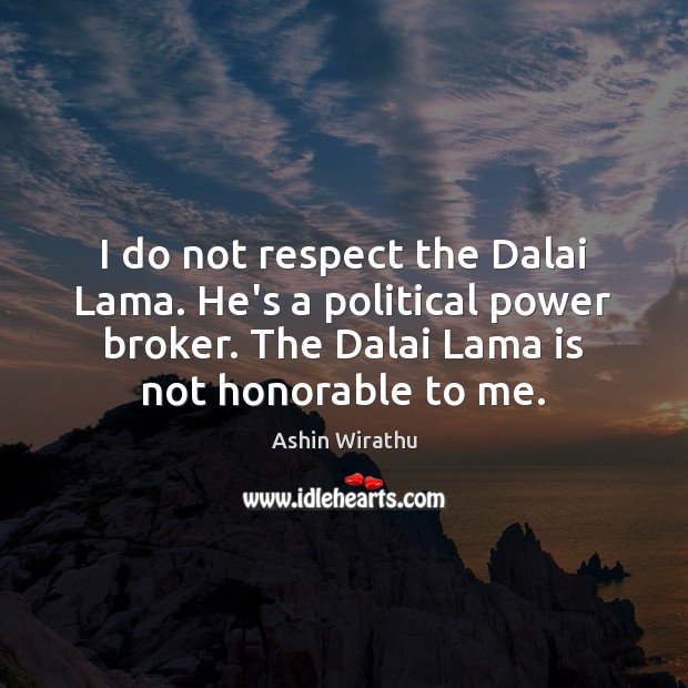 I do not respect the Dalai Lama. He’s a political power broker. Ashin Wirathu Picture Quote