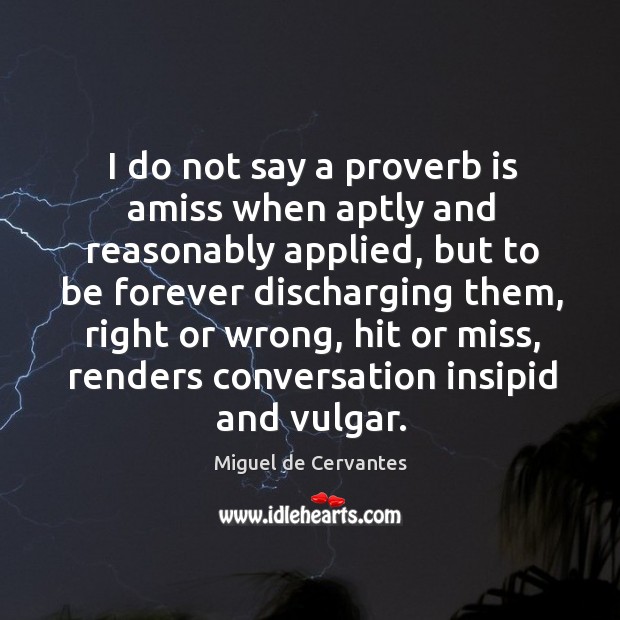 I do not say a proverb is amiss when aptly and reasonably applied Miguel de Cervantes Picture Quote