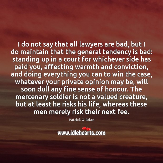 I do not say that all lawyers are bad, but I do Patrick O’Brian Picture Quote