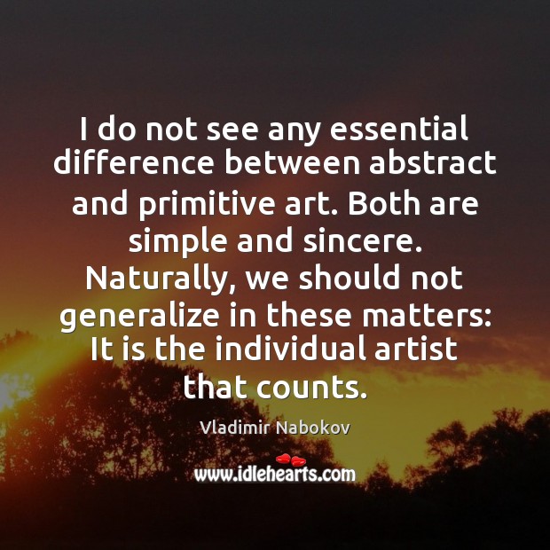 I do not see any essential difference between abstract and primitive art. Vladimir Nabokov Picture Quote