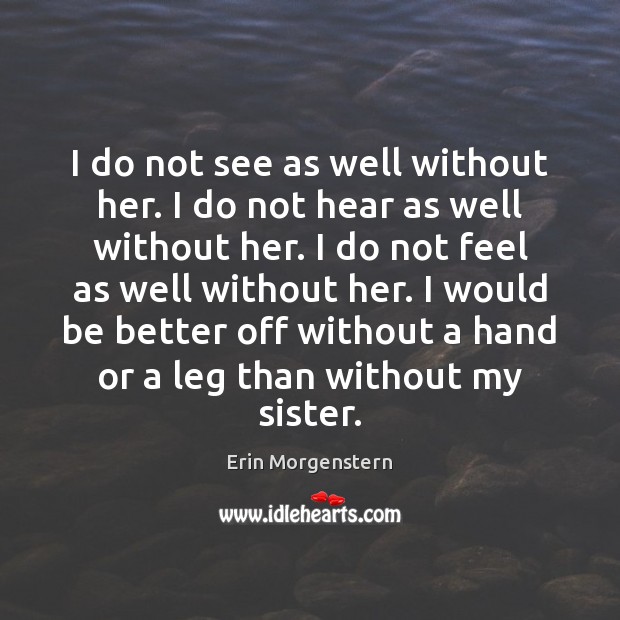 I do not see as well without her. I do not hear Erin Morgenstern Picture Quote
