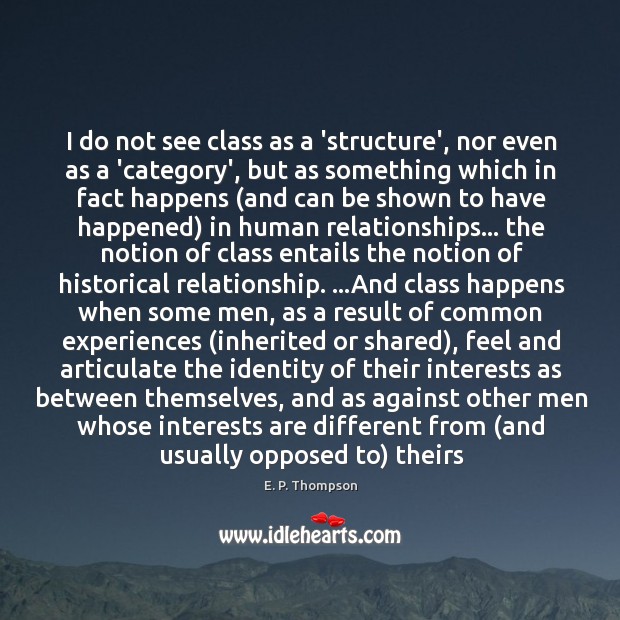 I do not see class as a ‘structure’, nor even as a E. P. Thompson Picture Quote