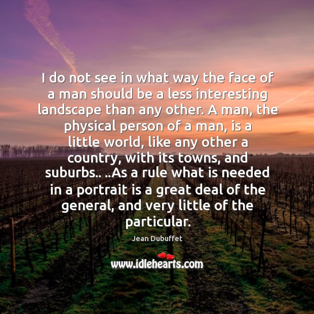 I do not see in what way the face of a man Jean Dubuffet Picture Quote