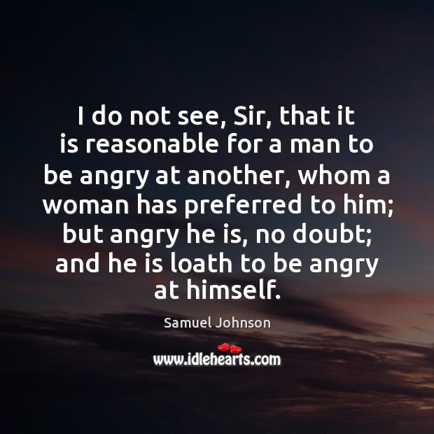 I do not see, Sir, that it is reasonable for a man Samuel Johnson Picture Quote