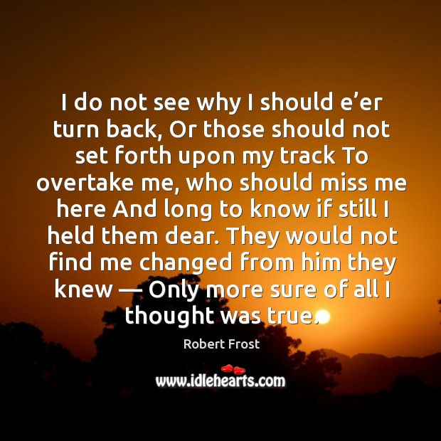 I do not see why I should e’er turn back, Or Robert Frost Picture Quote