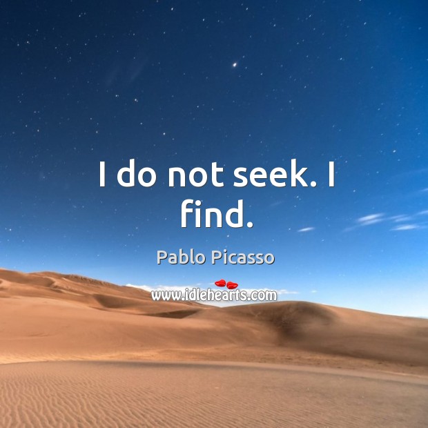 I do not seek. I find. Pablo Picasso Picture Quote