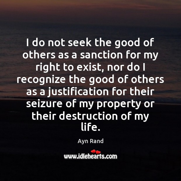I do not seek the good of others as a sanction for Ayn Rand Picture Quote