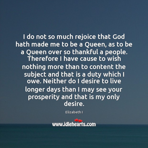I do not so much rejoice that God hath made me to Elizabeth I Picture Quote