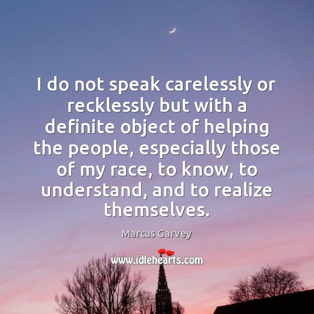 I do not speak carelessly or recklessly but with a definite object Marcus Garvey Picture Quote
