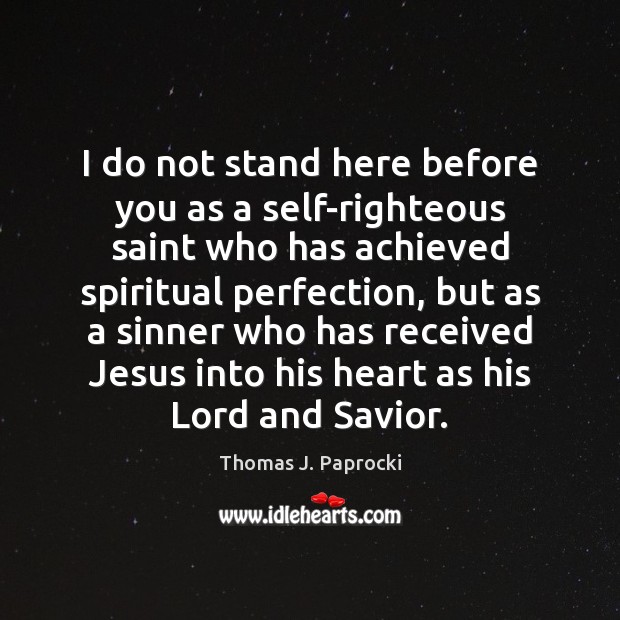 I do not stand here before you as a self-righteous saint who Thomas J. Paprocki Picture Quote