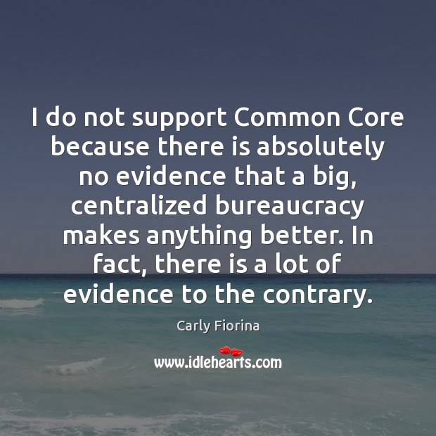 I do not support Common Core because there is absolutely no evidence Carly Fiorina Picture Quote