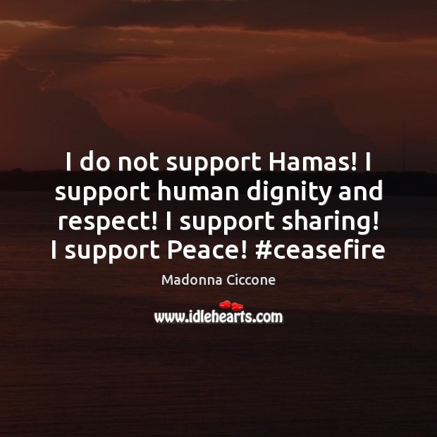 I do not support Hamas! I support human dignity and respect! I Madonna Ciccone Picture Quote