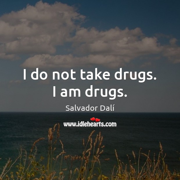 I do not take drugs. I am drugs. Salvador Dalí Picture Quote