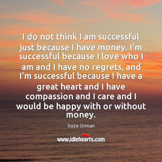 I do not think I am successful just because I have money. Suze Orman Picture Quote