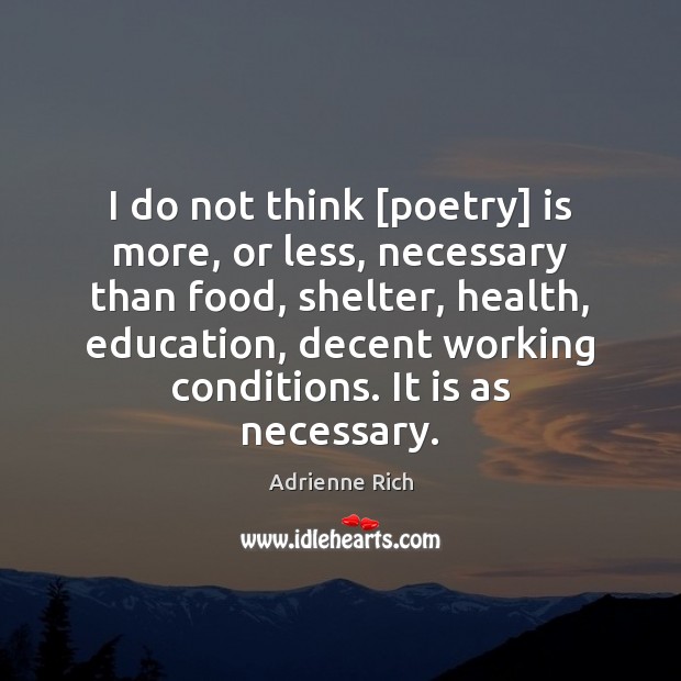 I do not think [poetry] is more, or less, necessary than food, Adrienne Rich Picture Quote