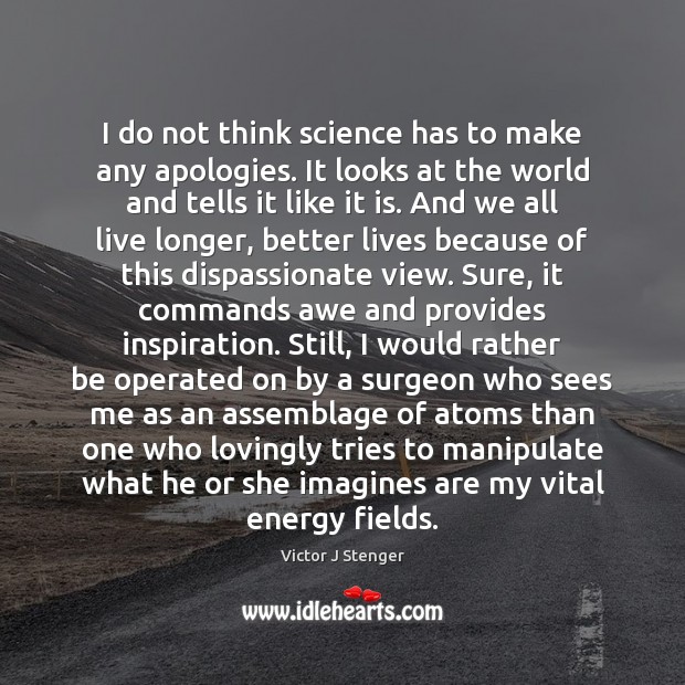 I do not think science has to make any apologies. It looks Victor J Stenger Picture Quote