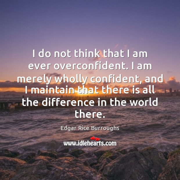 I do not think that I am ever overconfident. I am merely Edgar Rice Burroughs Picture Quote
