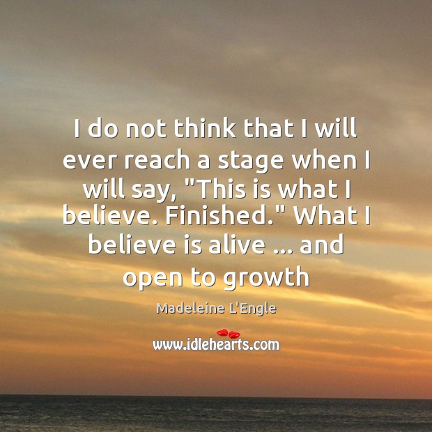 I do not think that I will ever reach a stage when Madeleine L’Engle Picture Quote