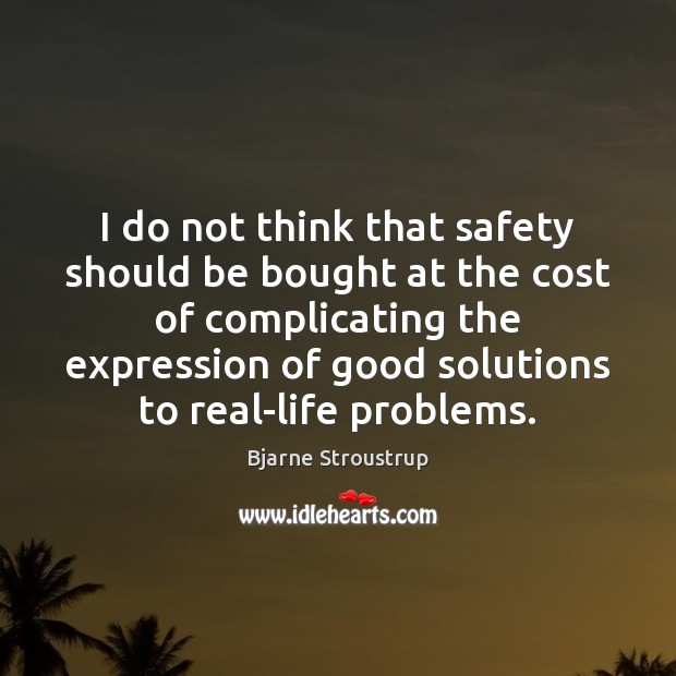 I do not think that safety should be bought at the cost Bjarne Stroustrup Picture Quote